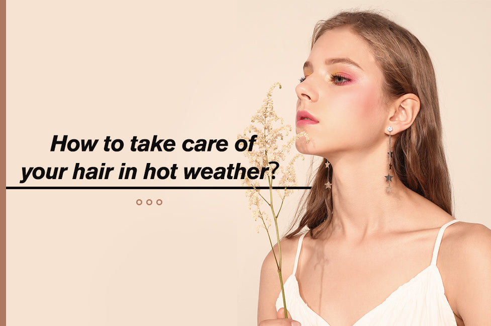 How to take care of your hair in hot weather?