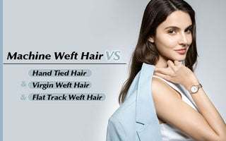 Machine Weft Hair VS Hand Tied Hair&Virgin Weft Hair&Flat Track Weft Hair