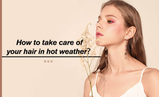 How to take care of your hair in hot weather?