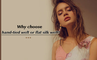 Why choose hand-tied weft or flat silk weft?