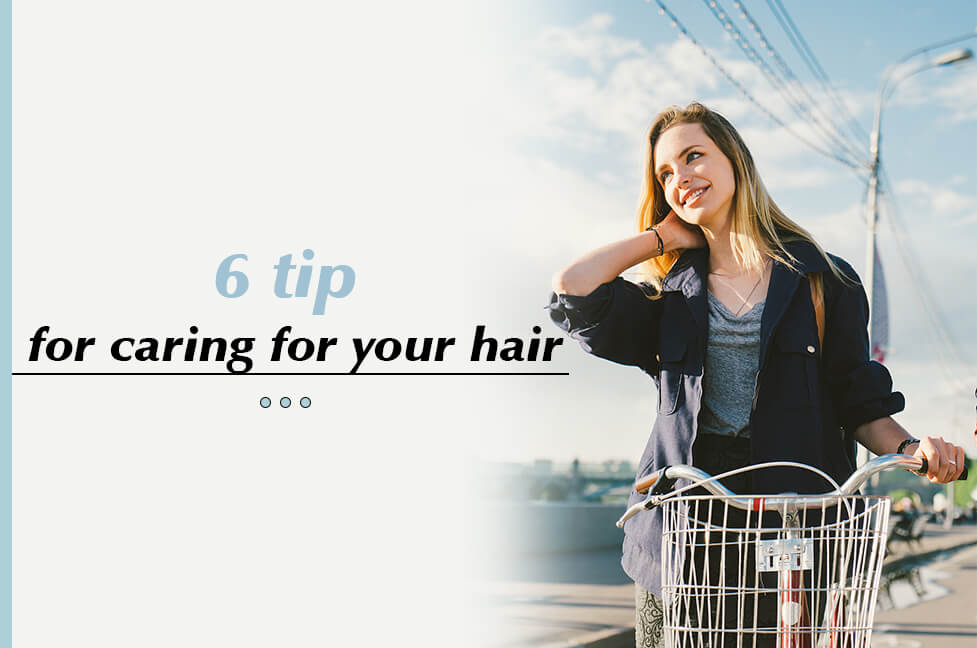 6 tips for caring for your hair