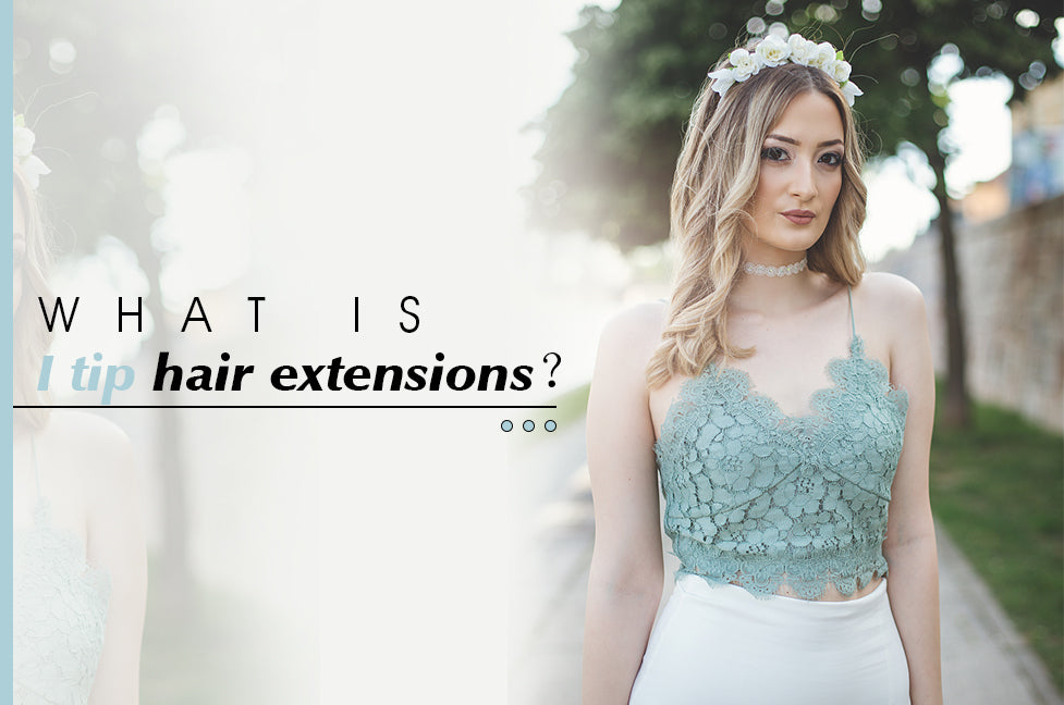 All you need to know about I tip hair extensions