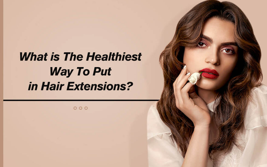 What is the healthiest way to put in hair extensions?