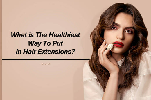 What is the healthiest way to put in hair extensions?