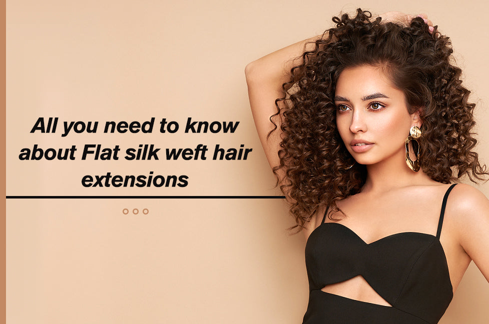 All you need to know about Flat silk weft hair extensions