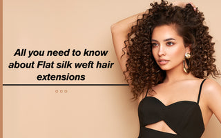 All you need to know about Flat silk weft hair extensions