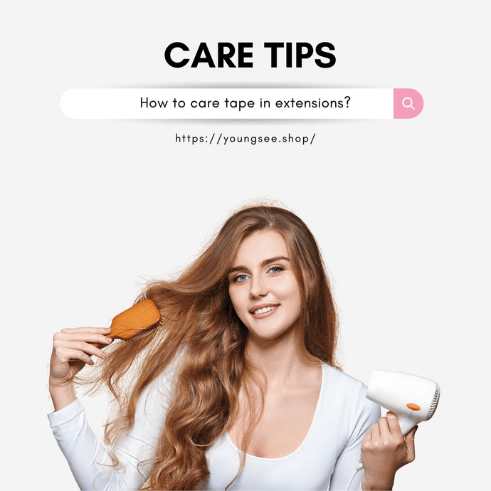 Youngsee Tape in Hair Extensions Care Tips